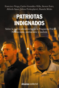 Title: Patriotas indignados: Sobre la nueva ultraderecha en la Posguerra Fría. Neofascismo, posfascismo y nazbols, Author: Francisco Veiga