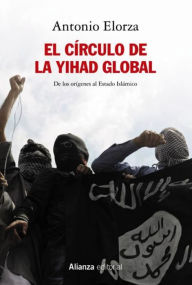 Title: El círculo de la Yihad global: De los orígenes al Estado Islámico, Author: Antonio Elorza