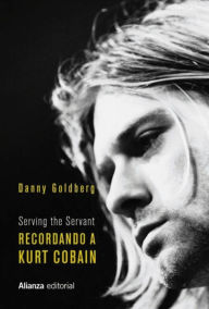 Title: Recordando a Kurt Cobain: Serving the Servant, Author: Danny  Goldberg