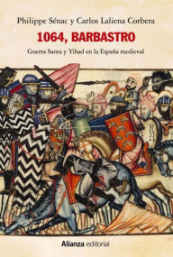 Title: 1064, Barbastro: Guerra Santa y Yihad en la España medieval, Author: Philippe Sénac