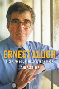 Title: Ernest Lluch: Biografía de un intelectual agitador, Author: Joan Esculies