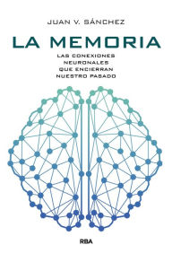 Title: La memoria: Las conexiones neuronales que encierran nuestro pasado, Author: Juan V. Sánchez