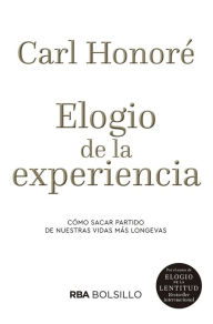 Title: Elogio de la experiencia: Cómo sacar partida de nuestras vidas más longevas, Author: Carl Honoré