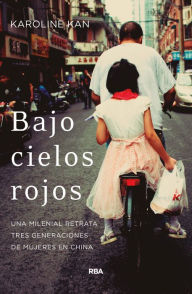 Title: Bajo cielos rojos: Una milenial retrata tres generaciones de mujeres en China, Author: Karoline Kan