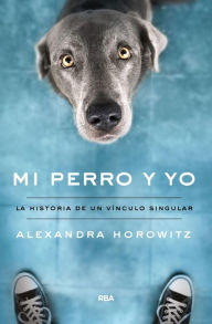 Title: Mi perro y yo: La historia de un vínculo singular, Author: Alexandra Horowitz