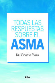 Title: Todas las respuestas sobre el asma, Author: Vicente Plaza Moral