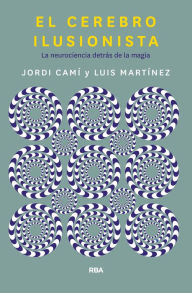Title: El cerebro ilusionista: La neurociencia detrás de la magia, Author: Jordi Camí