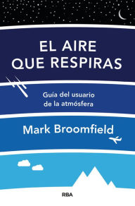 Title: El aire que respiras: Guía del usuario de la atmósfera, Author: Mark Broomfield