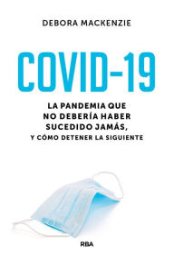 Title: COVID-19: La pandemia que no debería haber sucedido jamás, y cómo detener la siguiente, Author: Debora  MacKenzie