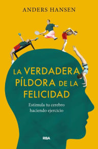 Title: La verdadera píldora de la felicidad: Estimula tu cerebro haciendo ejercicio, Author: Anders Hansen