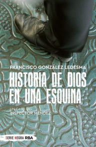 Title: Historia de Dios en una esquina, Author: Francisco González Ledesma