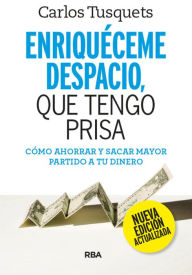 Title: Enriquéceme despacio, que tengo prisa: Cómo ahorrar y sacar mayor partido a tu dinero, Author: Carlos Tusquets