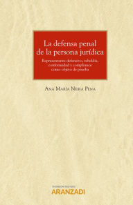 Title: La defensa penal de la persona jurídica: Representante defensivo, rebeldía, conformidad y compliance como objeto de prueba, Author: Ana María Neira Pena