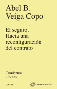 Title: El seguro. Hacia una reconfiguración del contrato, Author: Abel B. Veiga Copo