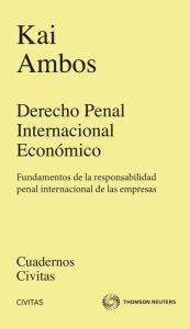 Title: Derecho Penal Internacional Económico: Fundamentos de la responsabilidad penal internacional de las empresas, Author: Kai Ambos