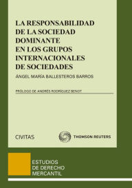 Title: La responsabilidad de la sociedad dominante en los grupos internacionales de sociedades, Author: Ángel María Ballesteros Barros