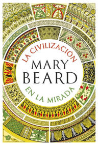 Title: La civilización en la mirada (How Do We Look), Author: Mary Beard