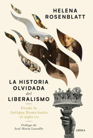 Title: La historia olvidada del liberalismo: Desde la antigua Roma hasta el siglo XXI, Author: Helena Rosenblatt