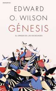 Title: Génesis: El origen de las sociedades, Author: Edward O. Wilson