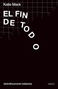 Title: El fin de todo: (Astrofísicamente hablando), Author: Katie Mack