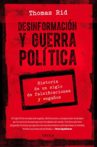 Title: Desinformación y guerra política: Historia de un siglo de falsificaciones y engaños, Author: Thomas Rid