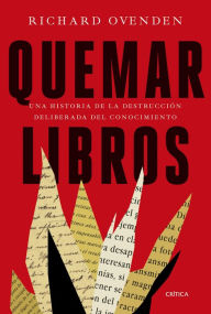 Title: Quemar libros: Una historia de la destrucción deliberada del conocimiento, Author: Richard Ovenden