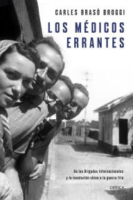 Title: Los médicos errantes: De las Brigadas Internacionales y la revolución china a la guerra fría, Author: Carles Brasó