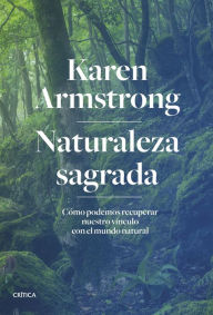 Title: Naturaleza sagrada: Cómo podemos recuperar nuestro vínculo con el mundo natural, Author: Karen Armstrong