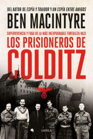 Title: Los prisioneros de Colditz: Supervivencia y fuga de la más inexpugnable fortaleza nazi, Author: Ben Macintyre