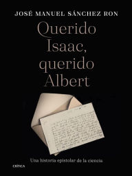 Title: Querido Isaac, querido Albert: Una historia epistolar de la ciencia, Author: José Manuel Sánchez Ron