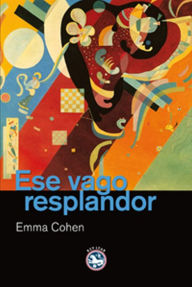 Title: Ese vago resplandor, Author: Emma Cohen