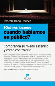 Title: ¿Qué nos jugamos cuando hablamos en público?: Comprenda su miedo escénico y cómo controlarlo, Author: Pascale Bang-Rouhet