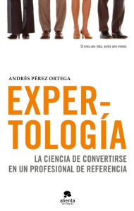 Title: Expertología: La ciencia de convertirse en un profesional de referencia, Author: Andrés Pérez Ortega