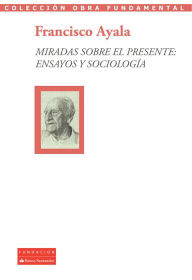 Title: Miradas sobre el presente: ensayos y sociología, Author: Francisco Ayala