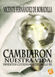 Title: Cambiaron nuestra vida: Inventos cotidianos del siglo XX, Author: Vicente Fernandez de Bobadilla