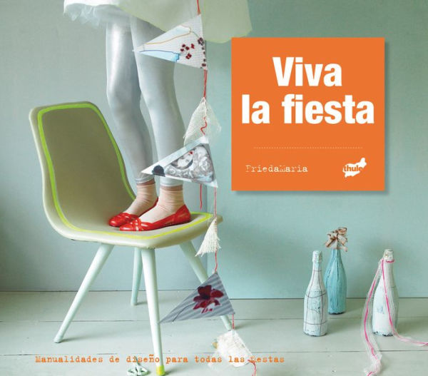 Viva la fiesta: Manualidades de diseï¿½o para todas las fiestas