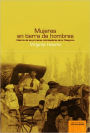 Mujeres en tierra de hombres. Historia de las primeras colonizadoras de la Patagonia