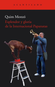 Title: Esplendor y gloria de la Internacional Papanatas, Author: Quim Monzó Gómez