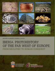 Title: Iberia. Protohistory of the Far West of Europe: From Neolithic to Roman Conquest, Author: Martin Almagro-Gorbea