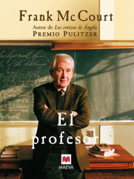 Title: El profesor: Una novela sobre la vida de un ingenioso profesor en Nueva York, una auténtica lección de humanidad., Author: Frank McCourt