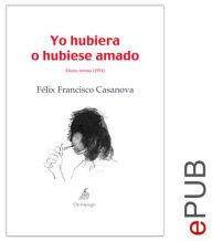 Title: Yo hubiera o hubiese amado: Diario íntimo (1974), Author: Félix Francisco Casanova