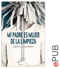 Title: Mi padre es mujer de limpieza: Narrativa humorística, Author: Saphia Azzeddine