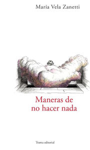 Title: Maneras de no hacer nada, Author: María Vela Zanetti