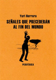 Title: Señales que precederán al fin del mundo, Author: Yuri Herrera
