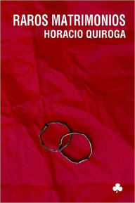 Title: Raros matrimonios, Author: Horacio Quiroga