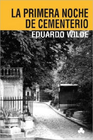 Title: La primera noche de cementerio y otros textos, Author: Eduardo Wilde