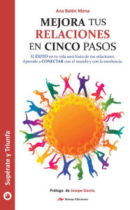 Title: Mejora tus relaciones personales en 5 pasos: El ÉXITO en tu vida será fruto de tus relaciones. Aprende a CONECTAR con el mundo y con la excelencia, Author: Ana Belén Mena