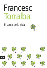 Title: El sentit de la vida, Author: Francesc Torralba Rosselló