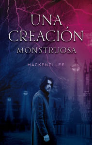 Title: Una creación monstruosa, Author: Mackenzi Lee
