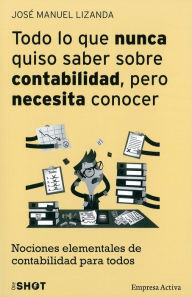 Title: Todo lo que nunca quiso saber sobre contabilidad pero necesita conocer, Author: Jose Manuel Lizanda